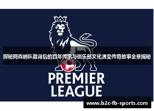 探秘阿森纳队徽背后的百年传承与俱乐部文化演变传奇故事全景揭秘