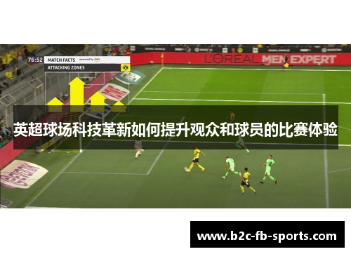 英超球场科技革新如何提升观众和球员的比赛体验 英超球场科技革新如何提升观众和球员的比赛体验