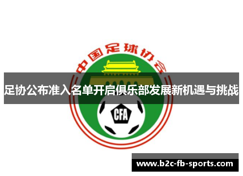 足协公布准入名单开启俱乐部发展新机遇与挑战