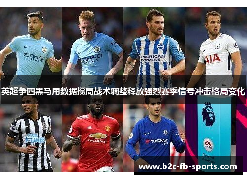 英超争四黑马用数据搅局战术调整释放强烈赛季信号冲击格局变化