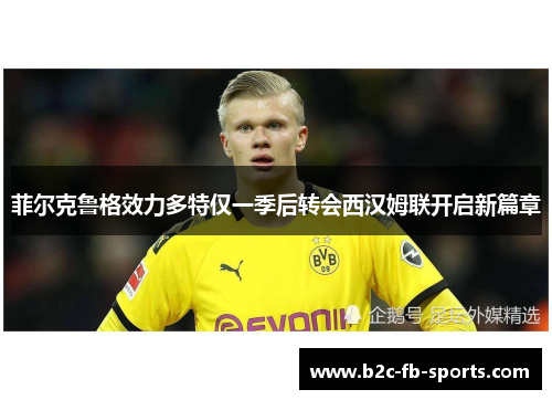 菲尔克鲁格效力多特仅一季后转会西汉姆联开启新篇章