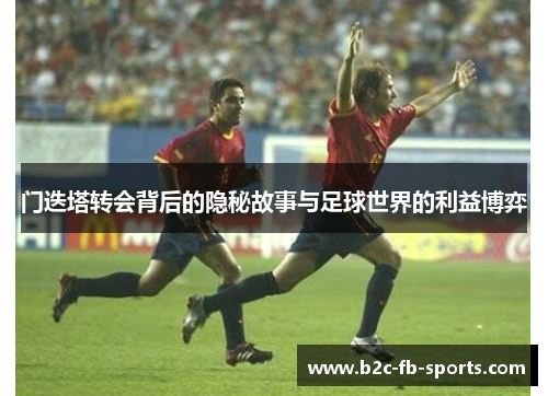 门迭塔转会背后的隐秘故事与足球世界的利益博弈